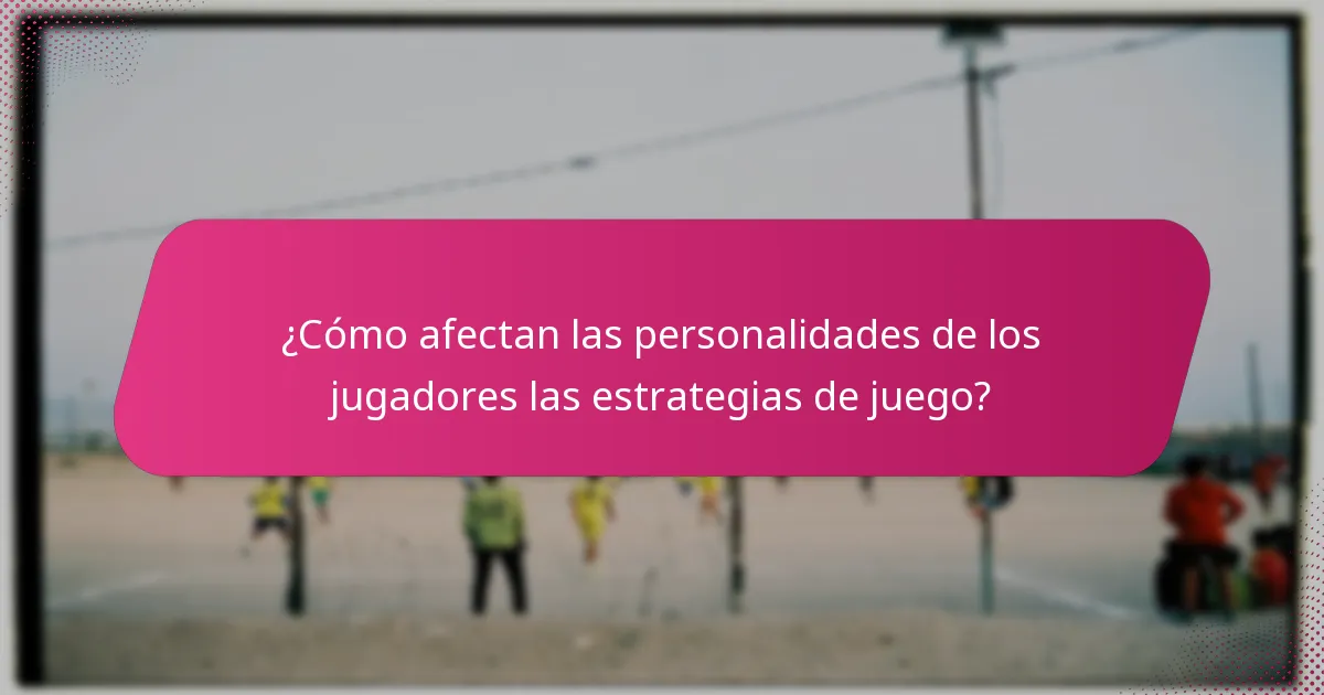 ¿Cómo afectan las personalidades de los jugadores las estrategias de juego?