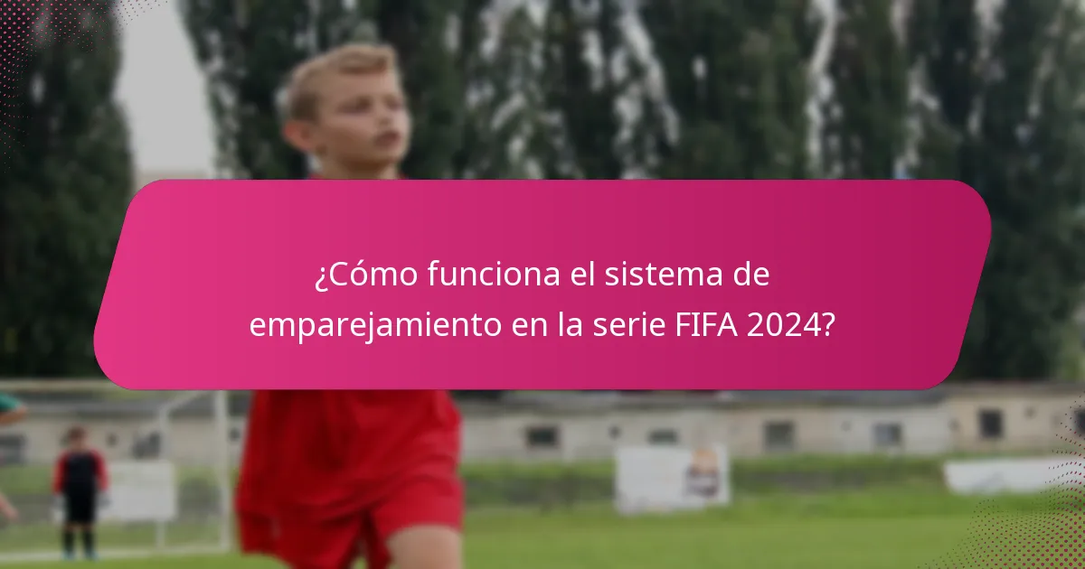 ¿Cómo funciona el sistema de emparejamiento en la serie FIFA 2024?