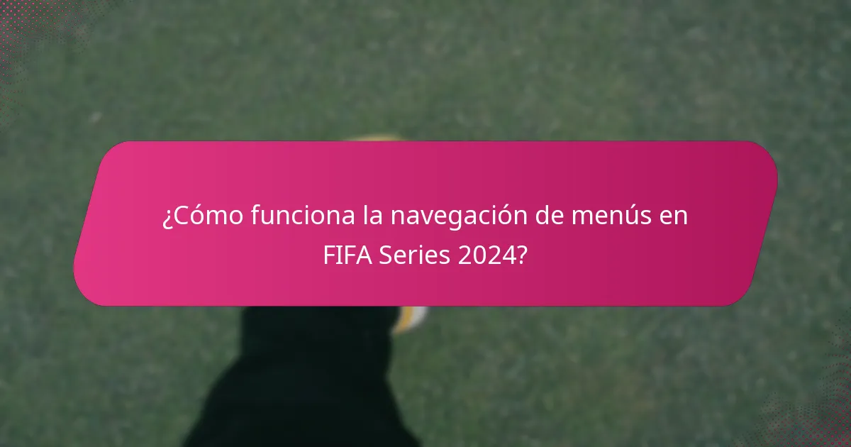 ¿Cómo funciona la navegación de menús en FIFA Series 2024?