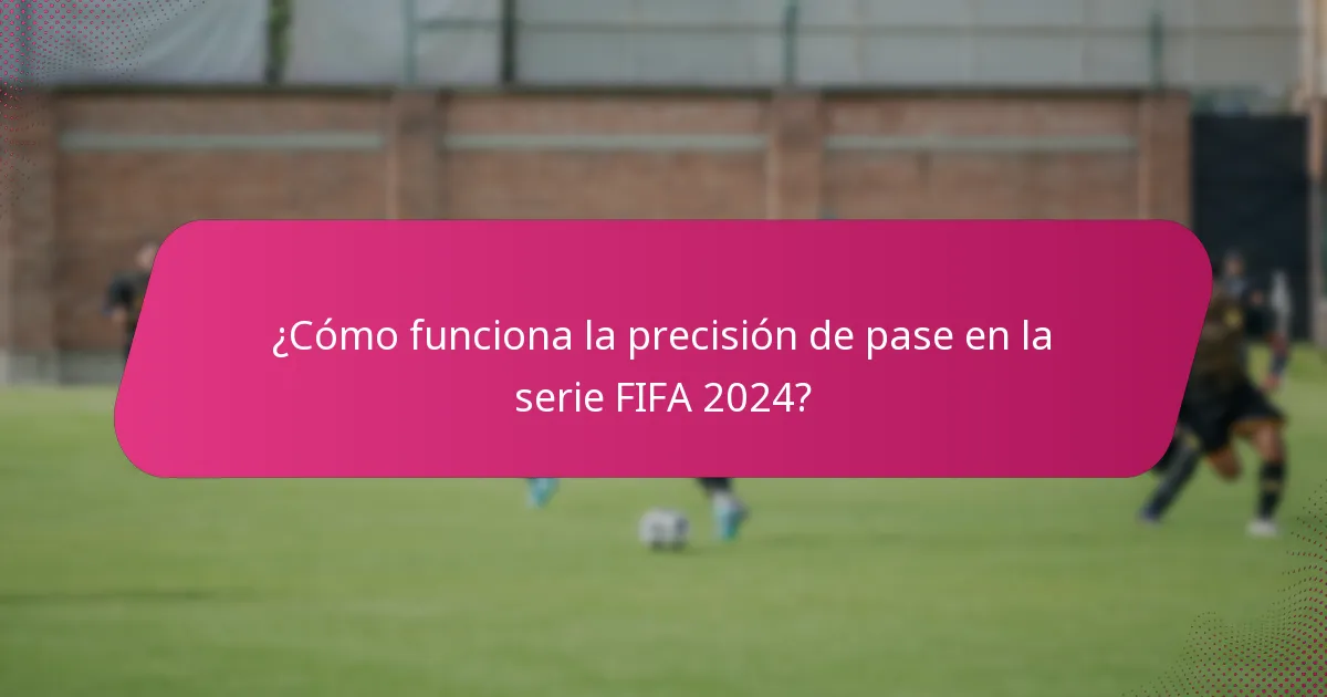¿Cómo funciona la precisión de pase en la serie FIFA 2024?
