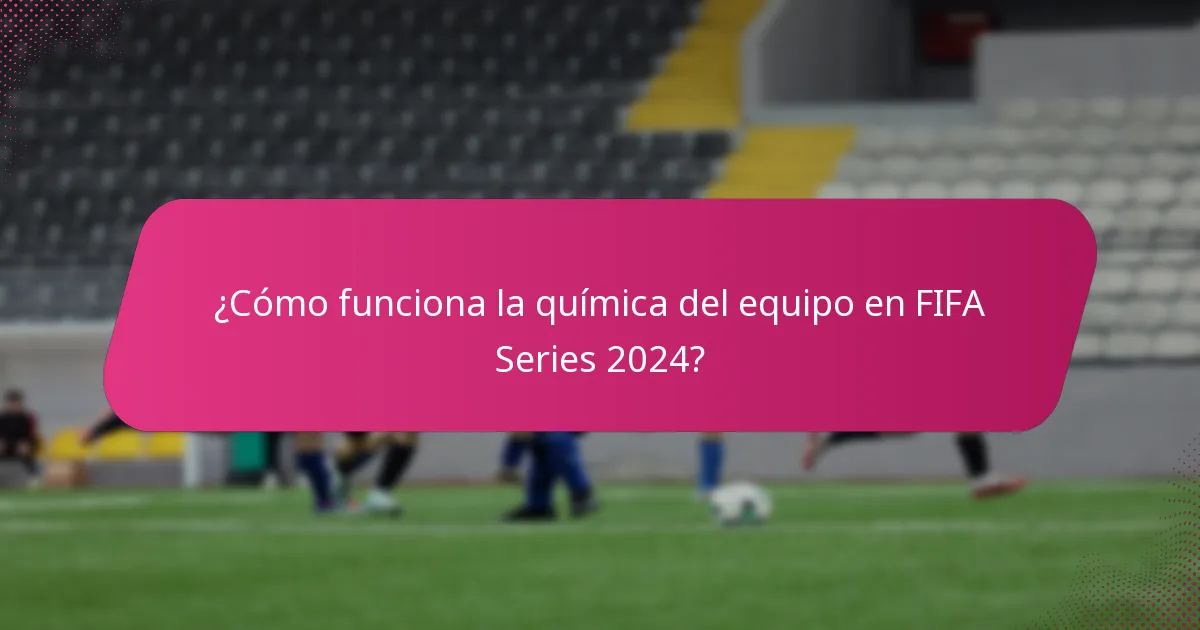 ¿Cómo funciona la química del equipo en FIFA Series 2024?