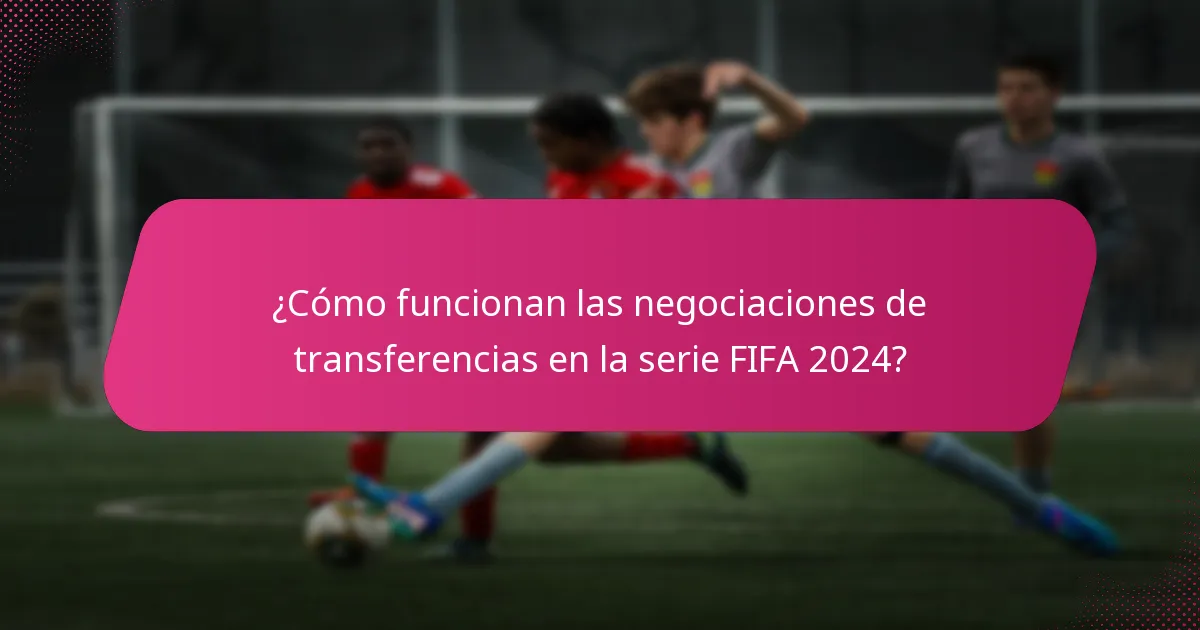 ¿Cómo funcionan las negociaciones de transferencias en la serie FIFA 2024?