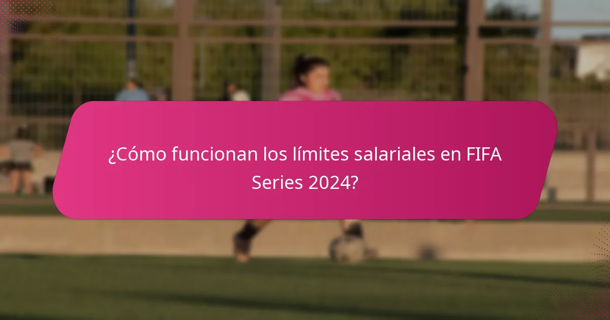 ¿Cómo funcionan los límites salariales en FIFA Series 2024?