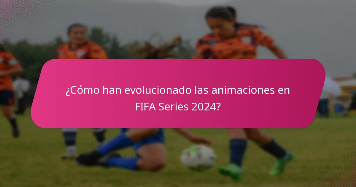 ¿Cómo han evolucionado las animaciones en FIFA Series 2024?