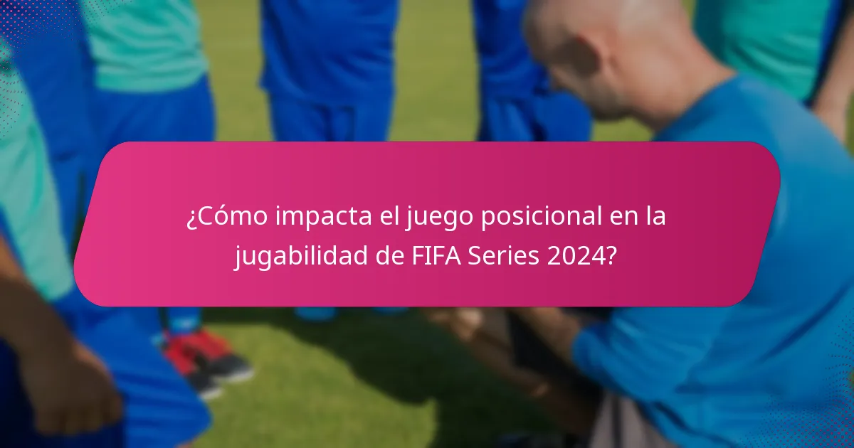¿Cómo impacta el juego posicional en la jugabilidad de FIFA Series 2024?