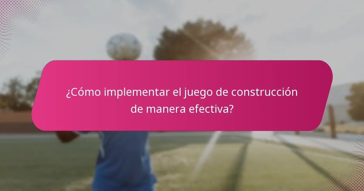 ¿Cómo implementar el juego de construcción de manera efectiva?
