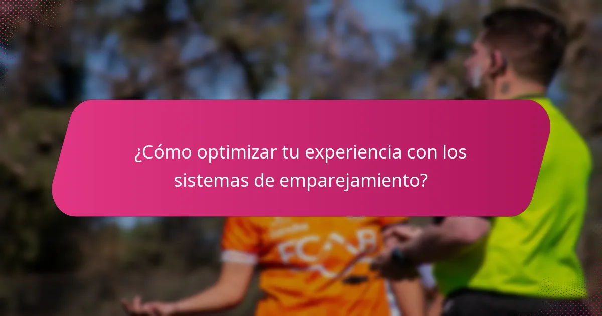 ¿Cómo optimizar tu experiencia con los sistemas de emparejamiento?
