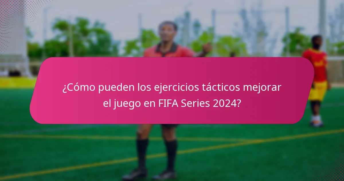 ¿Cómo pueden los ejercicios tácticos mejorar el juego en FIFA Series 2024?