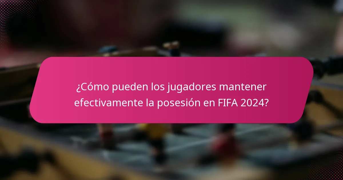 ¿Cómo pueden los jugadores mantener efectivamente la posesión en FIFA 2024?