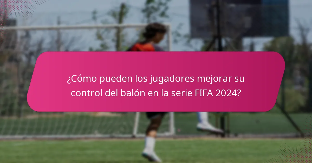 ¿Cómo pueden los jugadores mejorar su control del balón en la serie FIFA 2024?