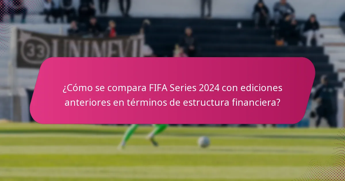¿Cómo se compara FIFA Series 2024 con ediciones anteriores en términos de estructura financiera?