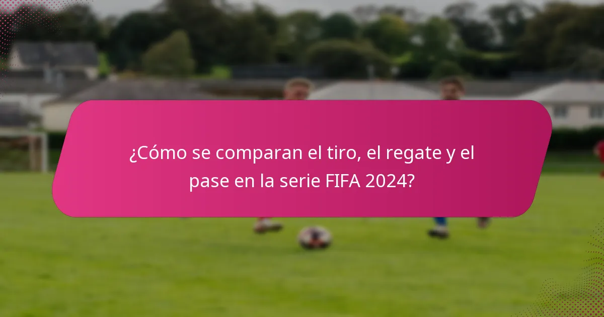 ¿Cómo se comparan el tiro, el regate y el pase en la serie FIFA 2024?