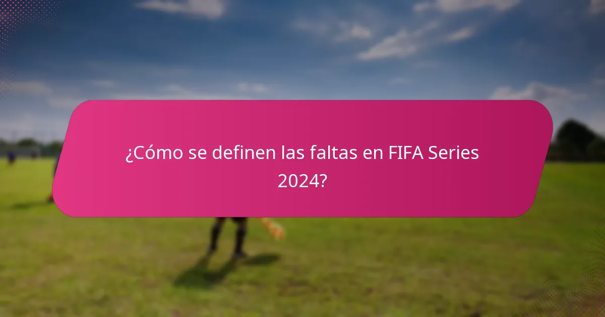 ¿Cómo se definen las faltas en FIFA Series 2024?