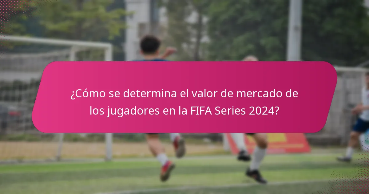 ¿Cómo se determina el valor de mercado de los jugadores en la FIFA Series 2024?