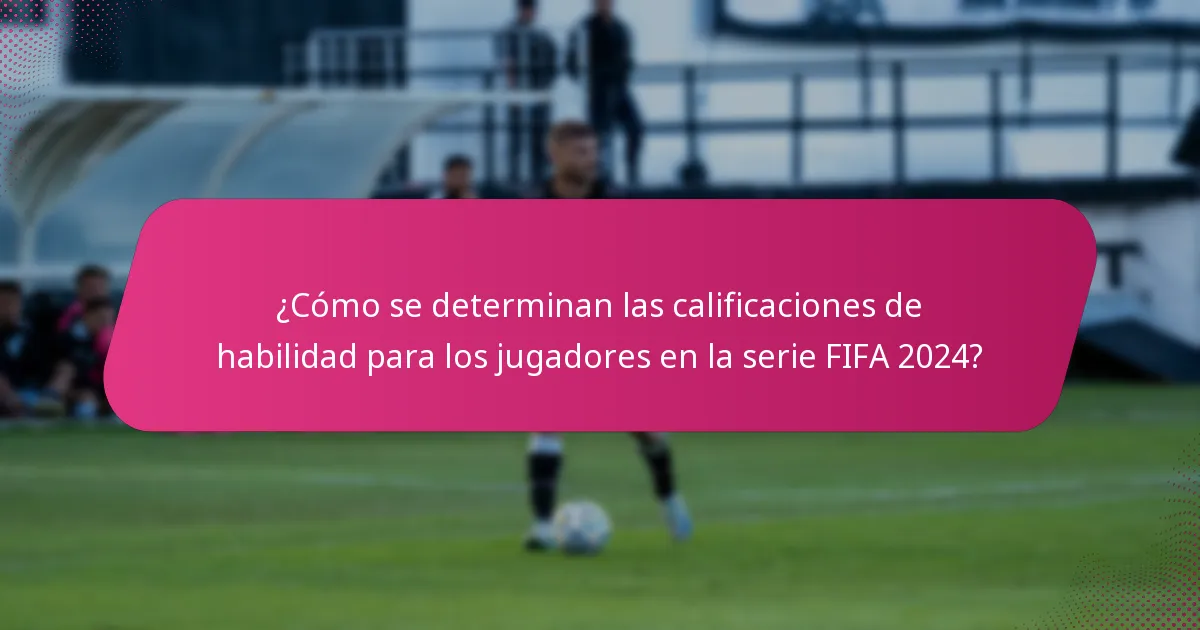 ¿Cómo se determinan las calificaciones de habilidad para los jugadores en la serie FIFA 2024?