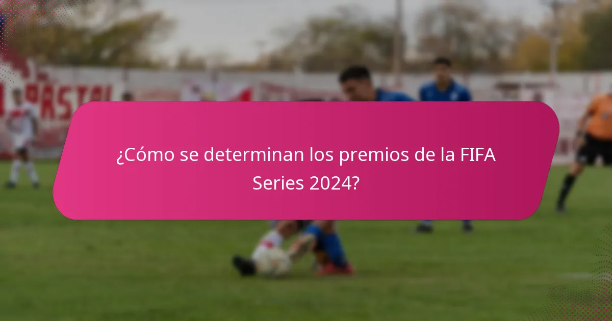 ¿Cómo se determinan los premios de la FIFA Series 2024?