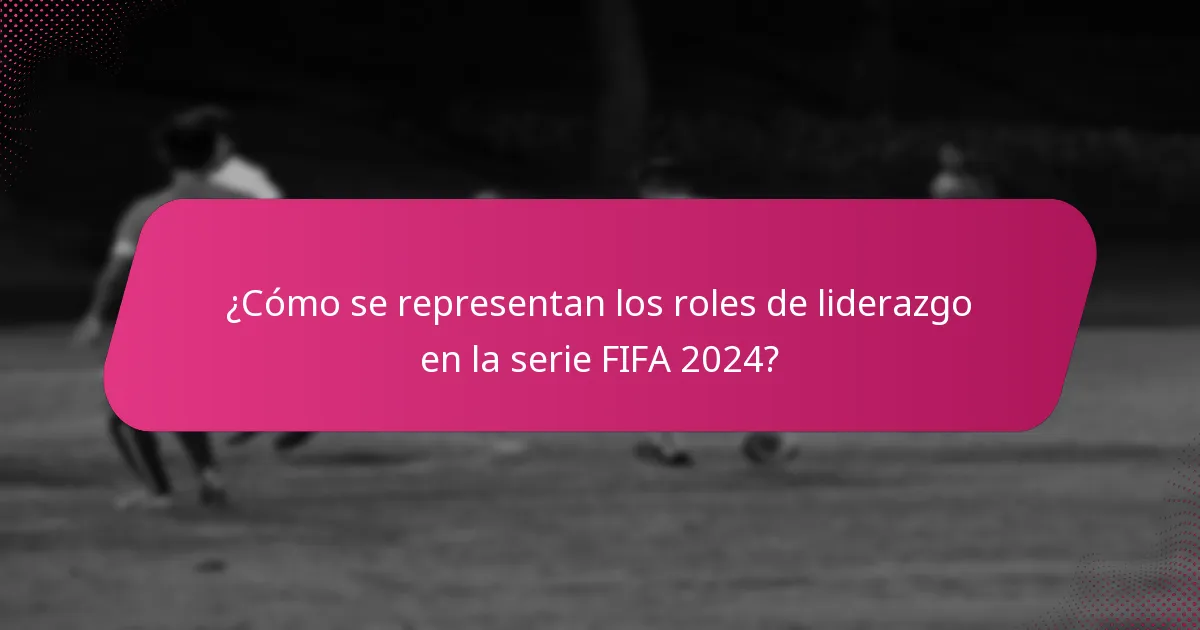 ¿Cómo se representan los roles de liderazgo en la serie FIFA 2024?