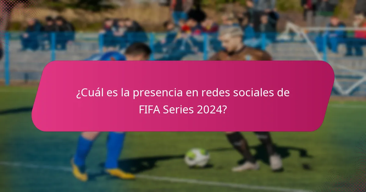 ¿Cuál es la presencia en redes sociales de FIFA Series 2024?