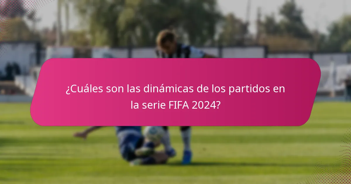 ¿Cuáles son las dinámicas de los partidos en la serie FIFA 2024?