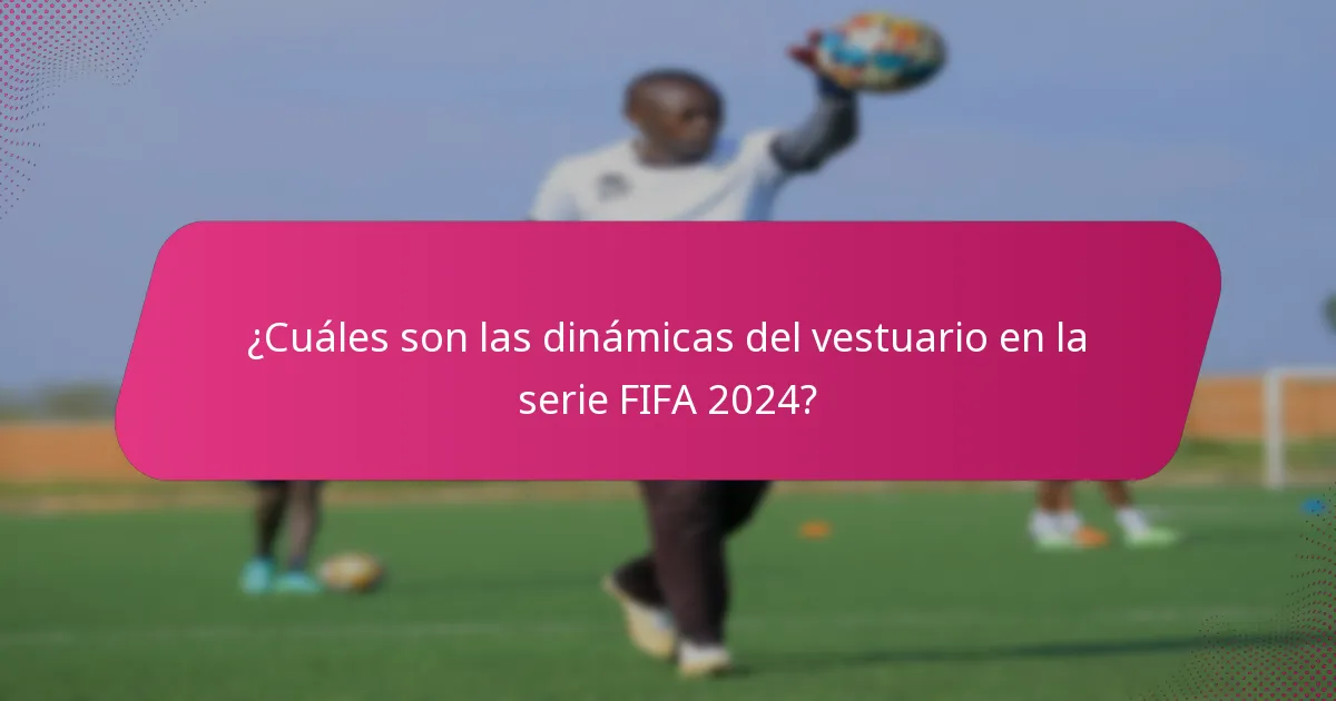 ¿Cuáles son las dinámicas del vestuario en la serie FIFA 2024?