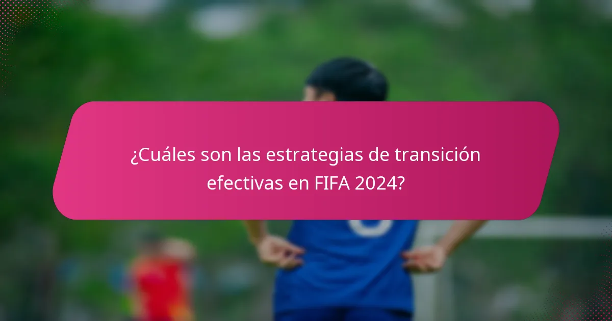¿Cuáles son las estrategias de transición efectivas en FIFA 2024?