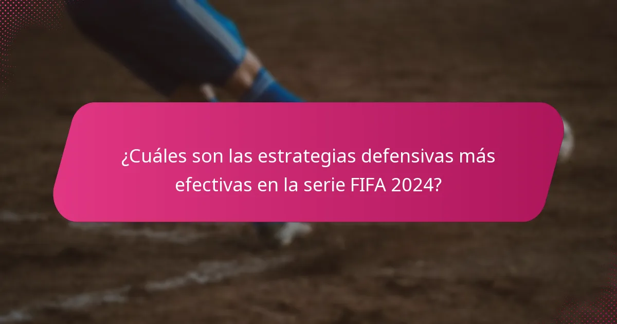 ¿Cuáles son las estrategias defensivas más efectivas en la serie FIFA 2024?