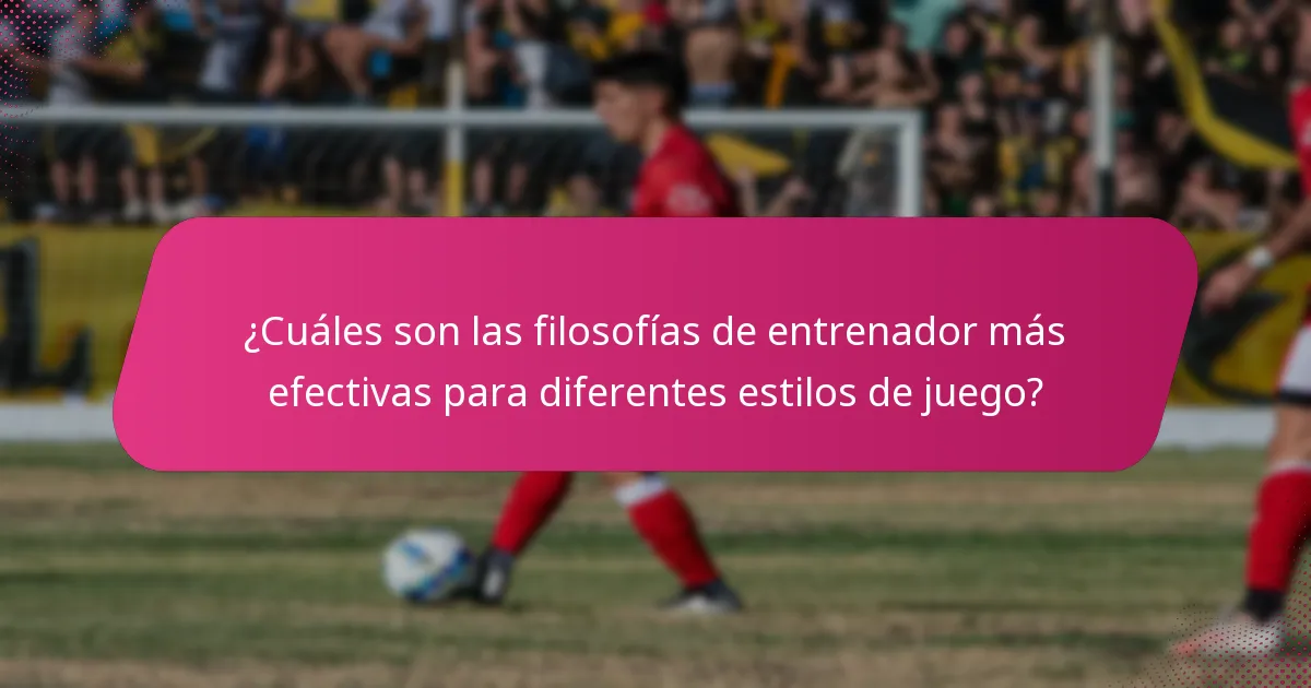 ¿Cuáles son las filosofías de entrenador más efectivas para diferentes estilos de juego?