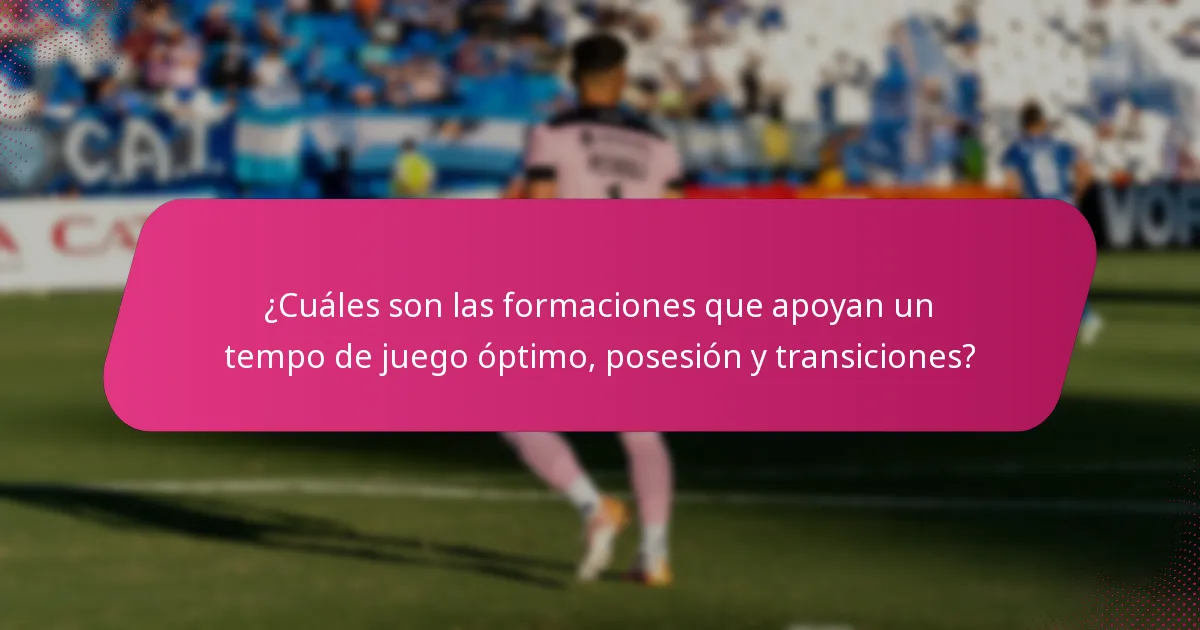 ¿Cuáles son las formaciones que apoyan un tempo de juego óptimo, posesión y transiciones?