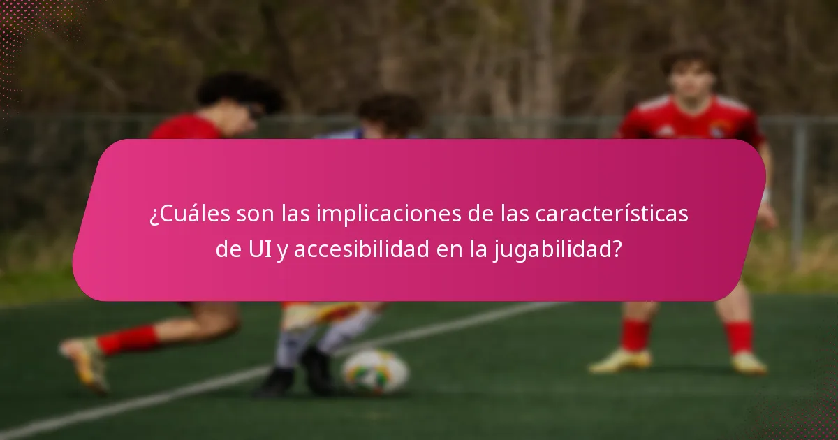 ¿Cuáles son las implicaciones de las características de UI y accesibilidad en la jugabilidad?