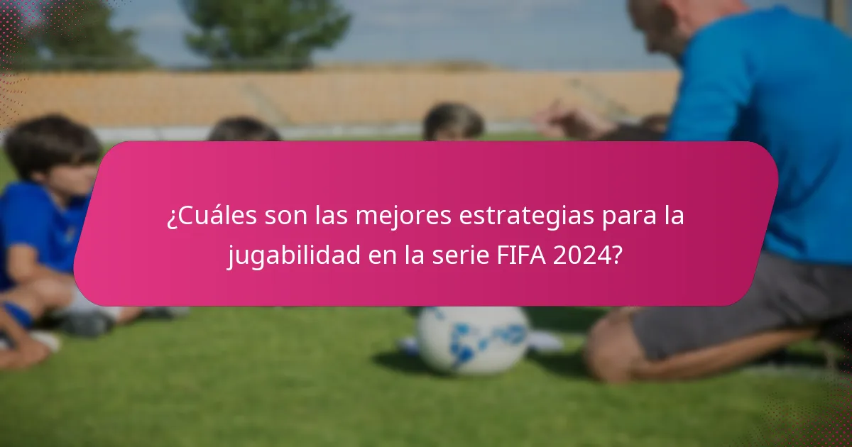 ¿Cuáles son las mejores estrategias para la jugabilidad en la serie FIFA 2024?