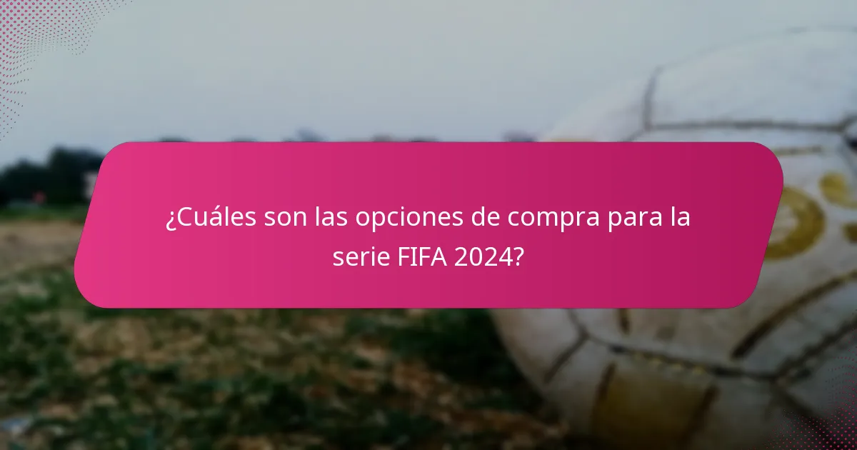 ¿Cuáles son las opciones de compra para la serie FIFA 2024?
