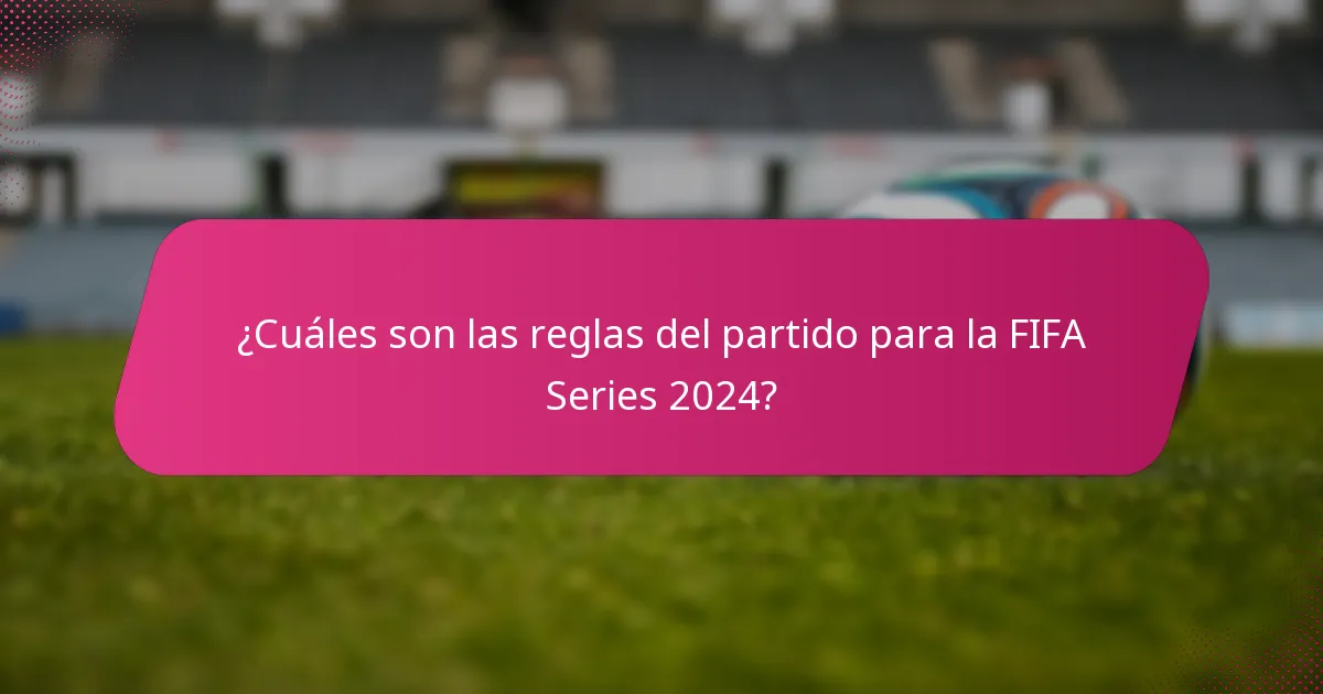 ¿Cuáles son las reglas del partido para la FIFA Series 2024?