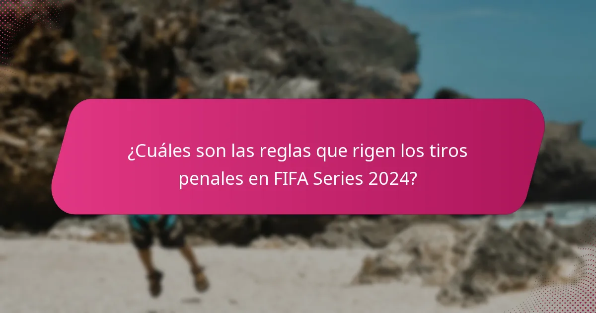 ¿Cuáles son las reglas que rigen los tiros penales en FIFA Series 2024?