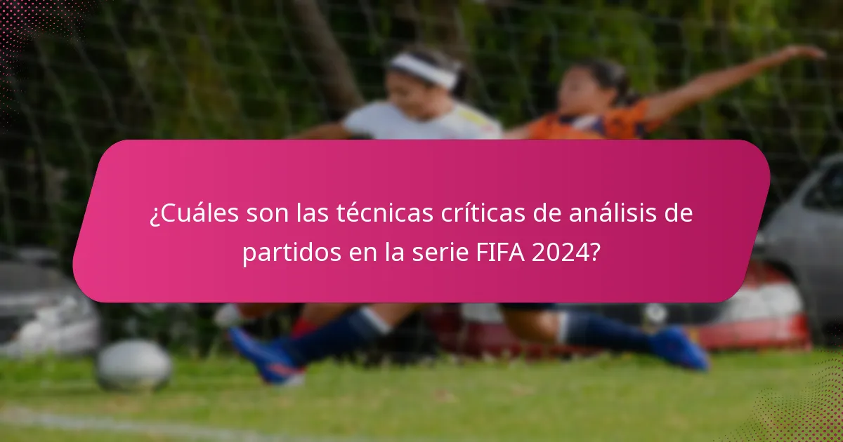 ¿Cuáles son las técnicas críticas de análisis de partidos en la serie FIFA 2024?
