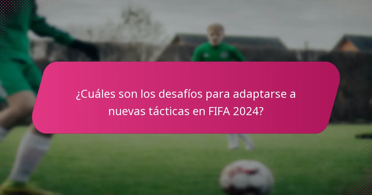 ¿Cuáles son los desafíos para adaptarse a nuevas tácticas en FIFA 2024?