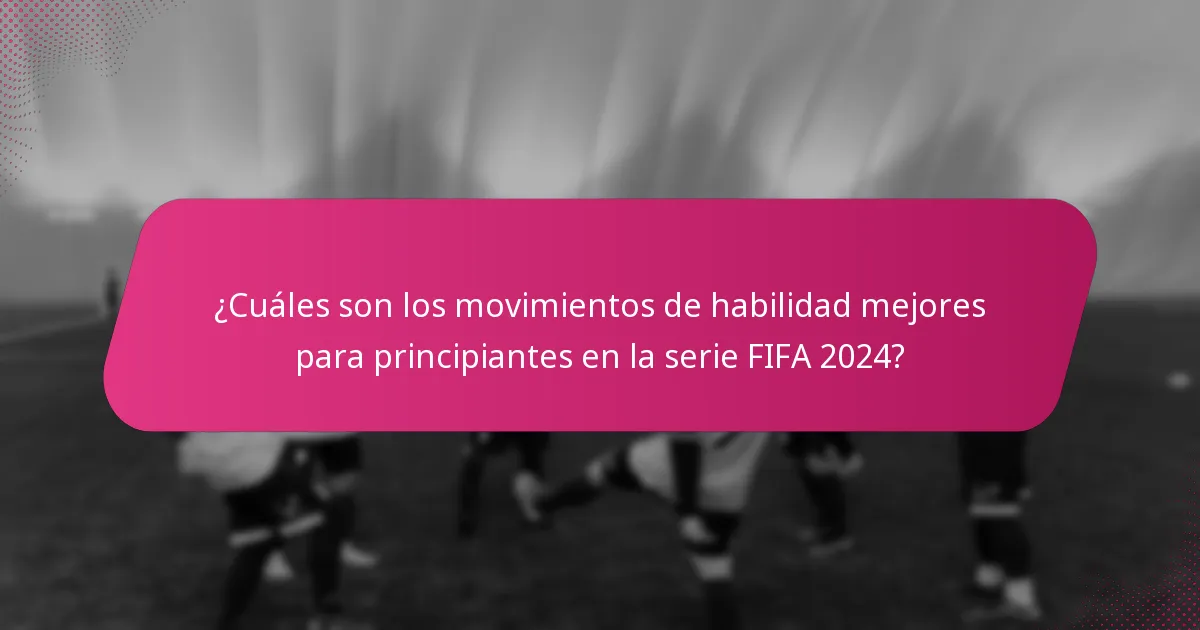 ¿Cuáles son los movimientos de habilidad mejores para principiantes en la serie FIFA 2024?