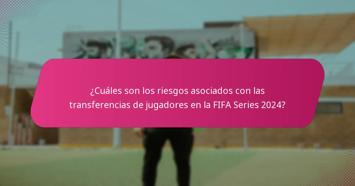 ¿Cuáles son los riesgos asociados con las transferencias de jugadores en la FIFA Series 2024?