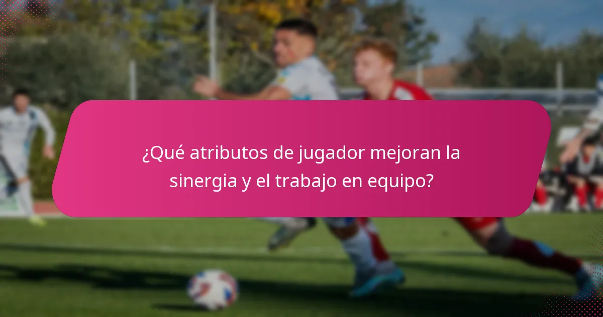 ¿Qué atributos de jugador mejoran la sinergia y el trabajo en equipo?