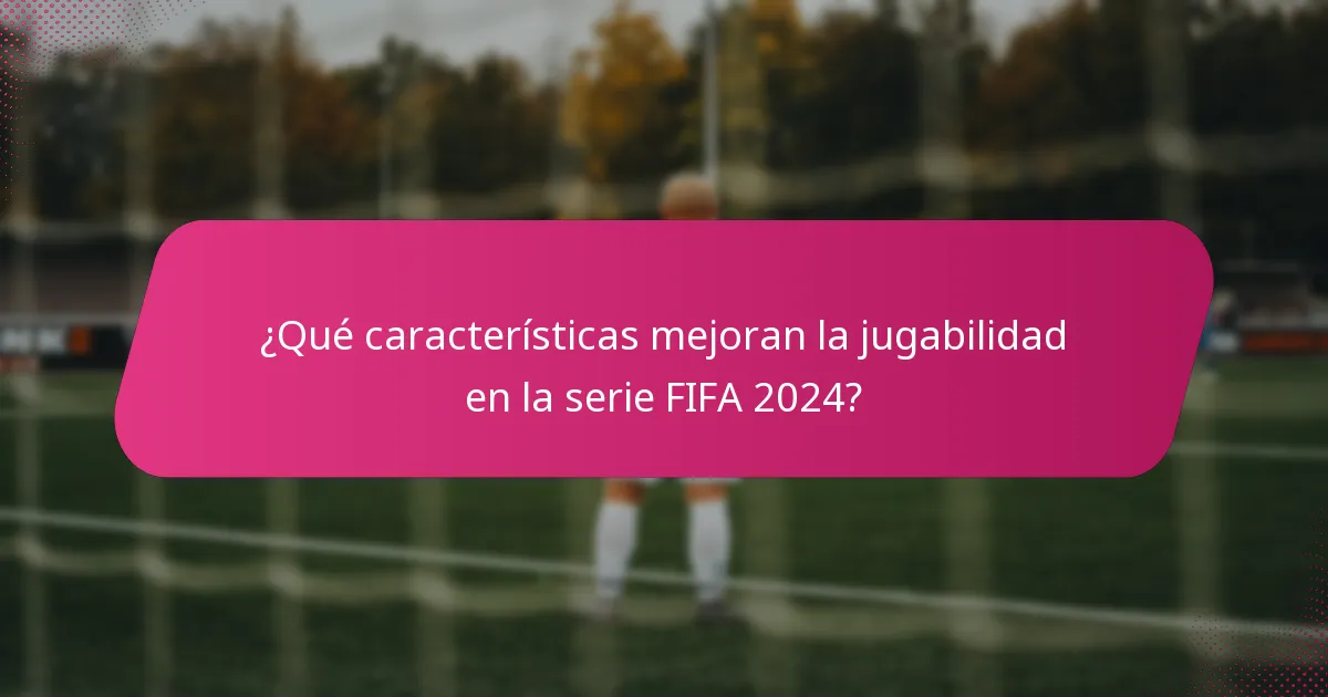 ¿Qué características mejoran la jugabilidad en la serie FIFA 2024?