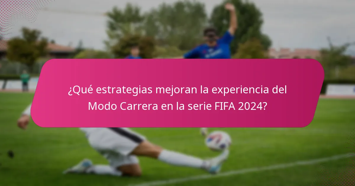 ¿Qué estrategias mejoran la experiencia del Modo Carrera en la serie FIFA 2024?
