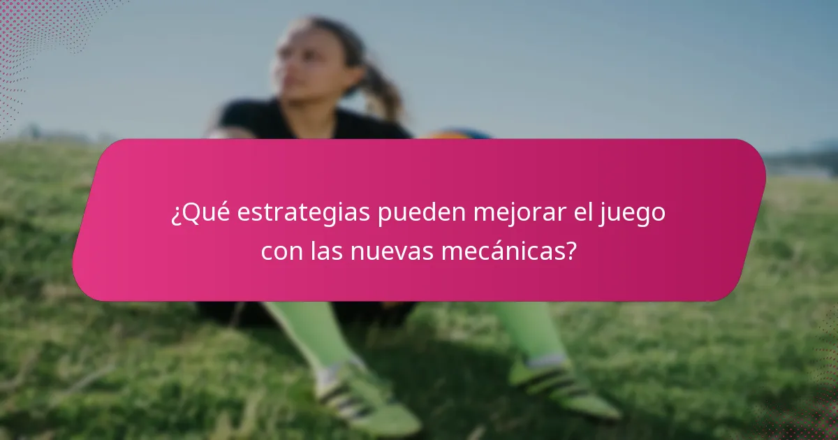 ¿Qué estrategias pueden mejorar el juego con las nuevas mecánicas?