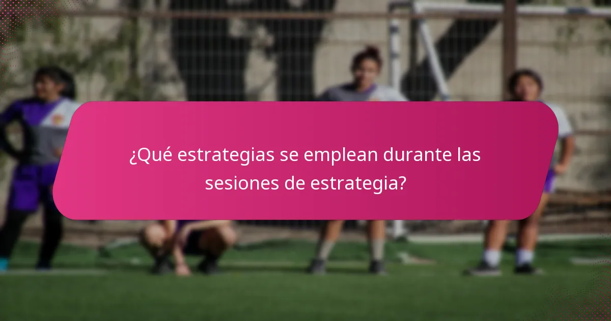 ¿Qué estrategias se emplean durante las sesiones de estrategia?