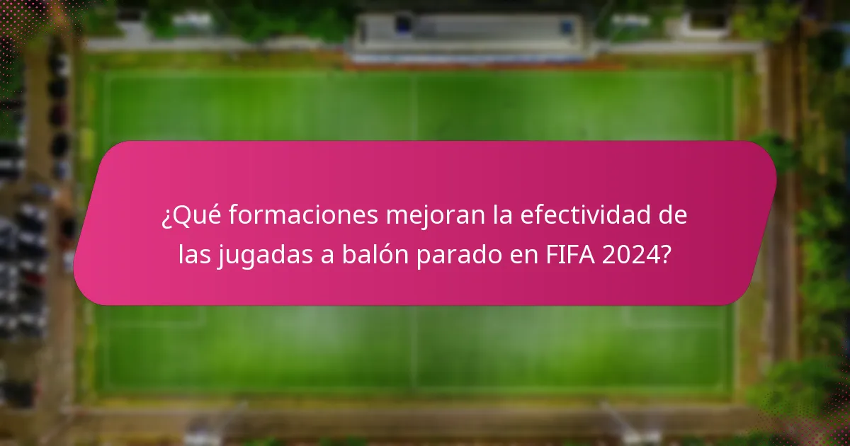 ¿Qué formaciones mejoran la efectividad de las jugadas a balón parado en FIFA 2024?