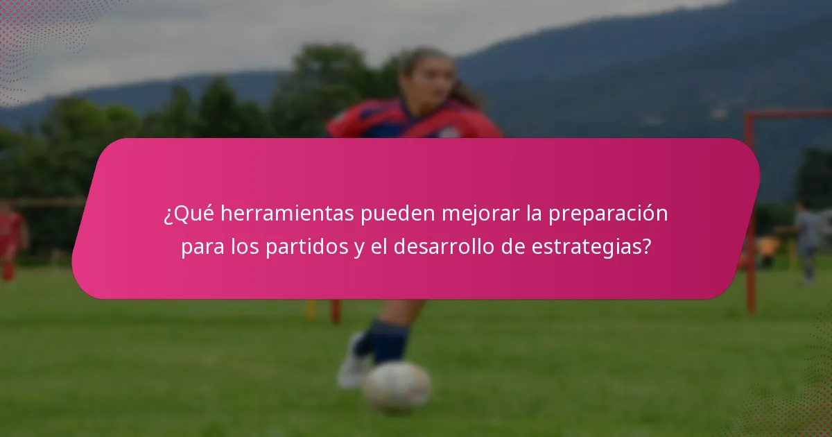 ¿Qué herramientas pueden mejorar la preparación para los partidos y el desarrollo de estrategias?