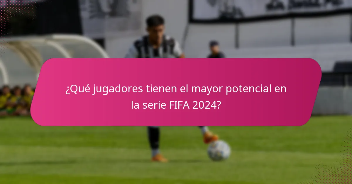 ¿Qué jugadores tienen el mayor potencial en la serie FIFA 2024?