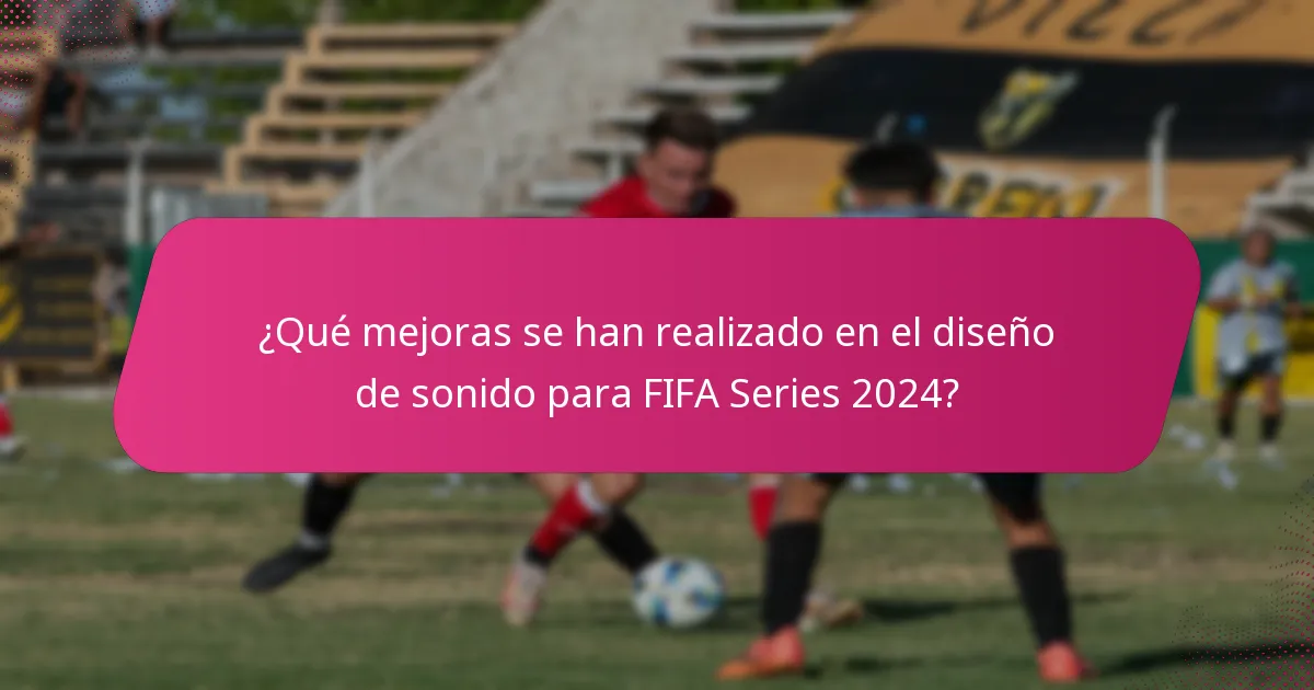 ¿Qué mejoras se han realizado en el diseño de sonido para FIFA Series 2024?