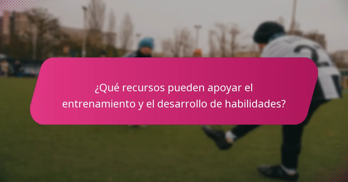 ¿Qué recursos pueden apoyar el entrenamiento y el desarrollo de habilidades?