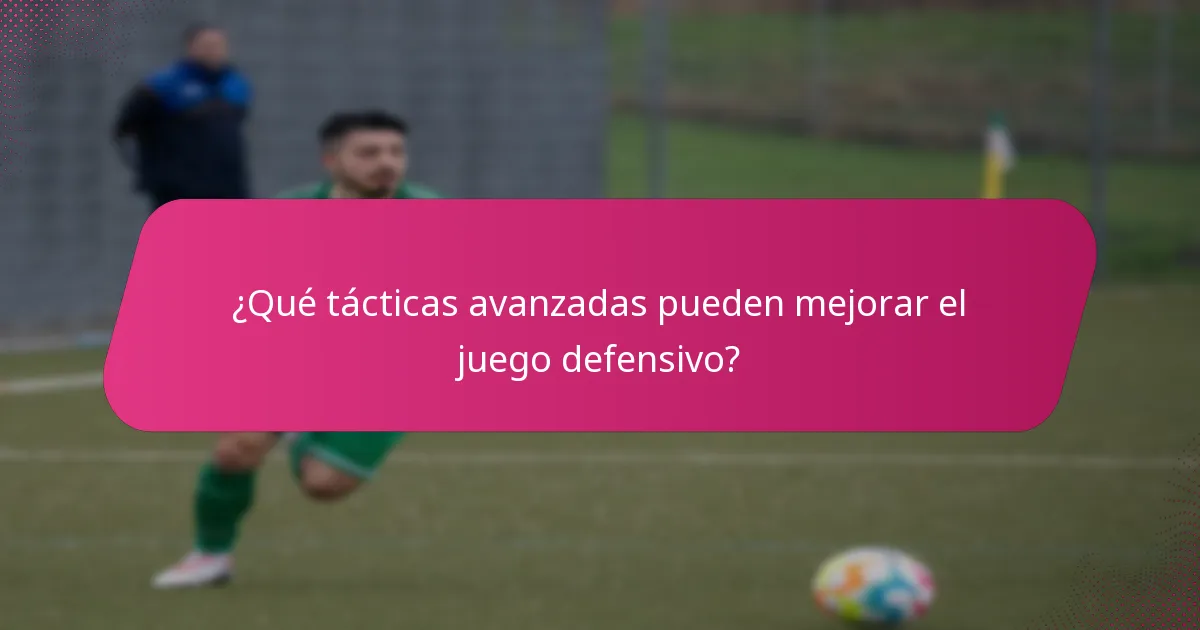 ¿Qué tácticas avanzadas pueden mejorar el juego defensivo?