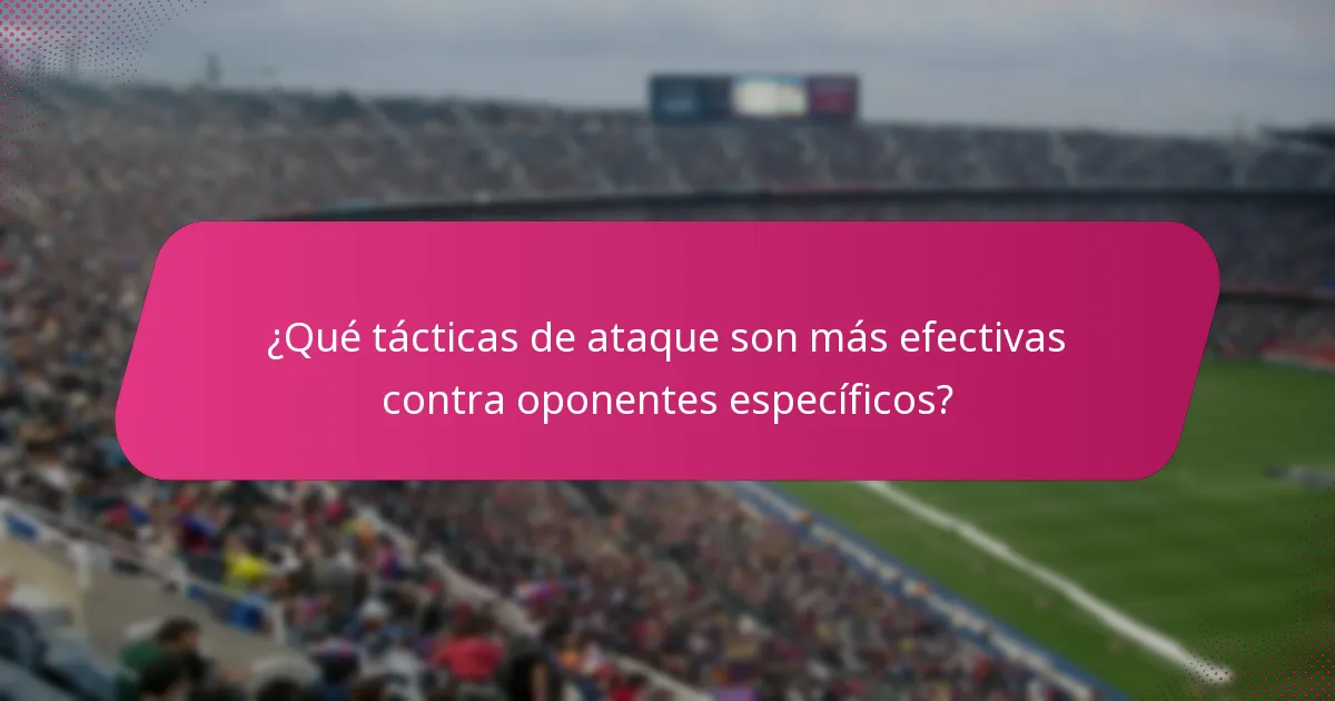 ¿Qué tácticas de ataque son más efectivas contra oponentes específicos?